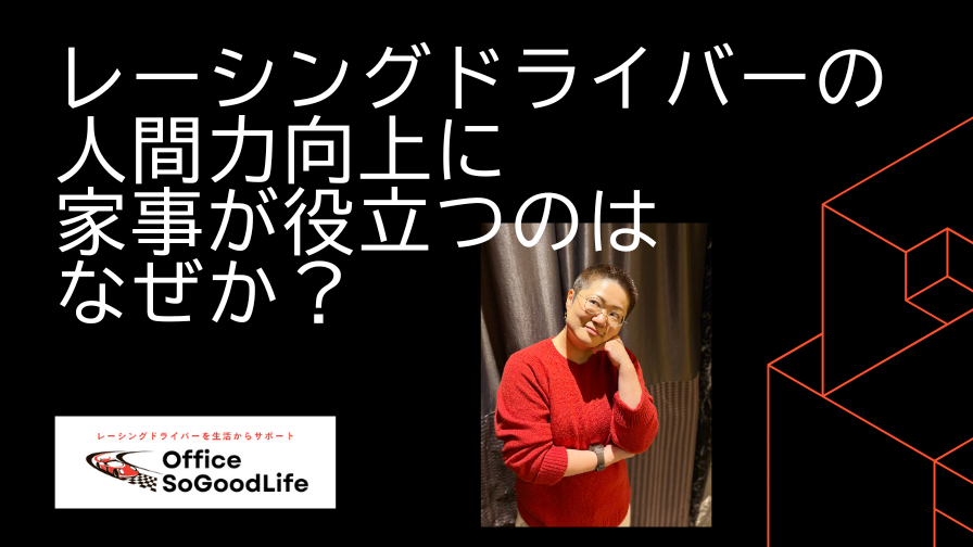 レーシングドライバーの人間力向上に家事が役立つのはなぜか？